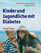 Kinder und Jugendliche mit Diabetes - Medizinischer und psychologischer Ratgeber für Eltern