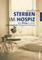 Sterben im Hospiz - Der Alltag in einer alternativen Pflegeeinrichtung