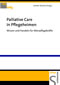 Palliative Care in Pflegeheimen - Wissen und Handeln für Altenpflegekräfte